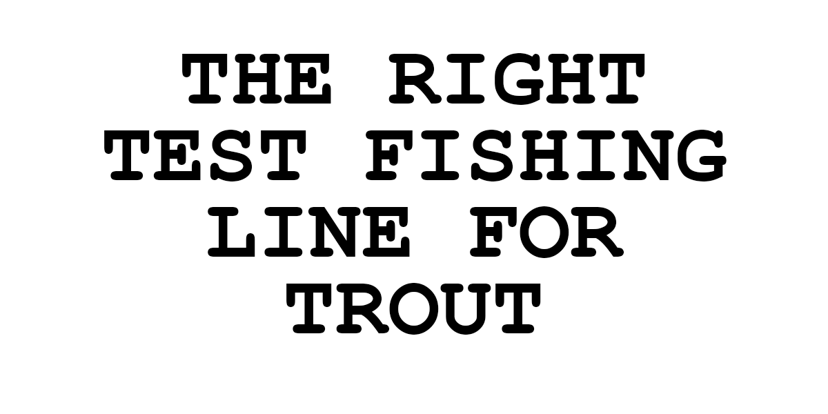 What is the Best Fishing Line for Trout? Line Tips for Trout